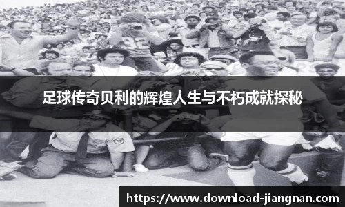 足球传奇贝利的辉煌人生与不朽成就探秘