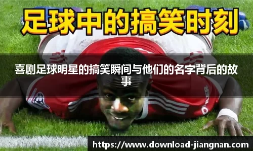 喜剧足球明星的搞笑瞬间与他们的名字背后的故事