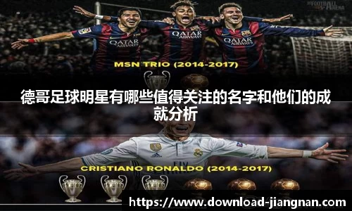 德哥足球明星有哪些值得关注的名字和他们的成就分析