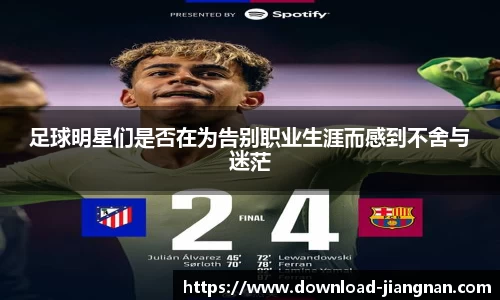足球明星们是否在为告别职业生涯而感到不舍与迷茫